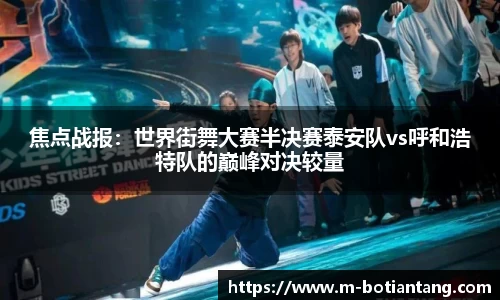 焦点战报：世界街舞大赛半决赛泰安队vs呼和浩特队的巅峰对决较量