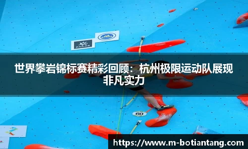 世界攀岩锦标赛精彩回顾：杭州极限运动队展现非凡实力