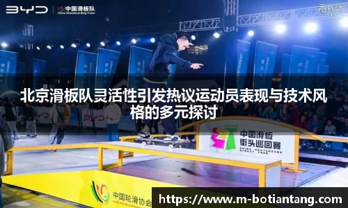 北京滑板队灵活性引发热议运动员表现与技术风格的多元探讨