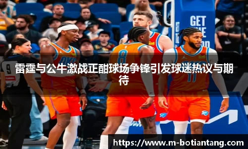 雷霆与公牛激战正酣球场争锋引发球迷热议与期待